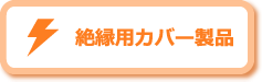 絶縁用カバー製品