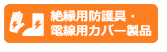 絶縁用防護具・電線用カバー製品